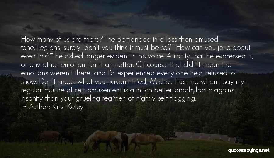 Krisi Keley Quotes: How Many Of Us Are There? He Demanded In A Less Than Amused Tone.legions, Surely, Don't You Think It Must