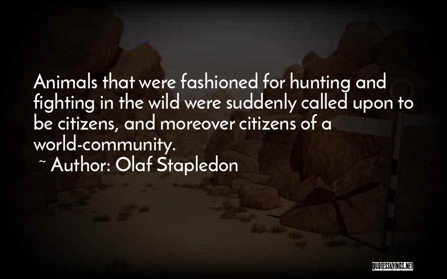 Olaf Stapledon Quotes: Animals That Were Fashioned For Hunting And Fighting In The Wild Were Suddenly Called Upon To Be Citizens, And Moreover
