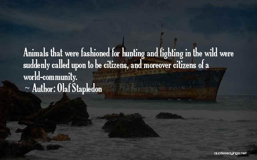 Olaf Stapledon Quotes: Animals That Were Fashioned For Hunting And Fighting In The Wild Were Suddenly Called Upon To Be Citizens, And Moreover