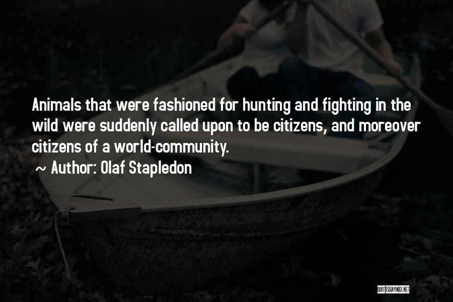 Olaf Stapledon Quotes: Animals That Were Fashioned For Hunting And Fighting In The Wild Were Suddenly Called Upon To Be Citizens, And Moreover