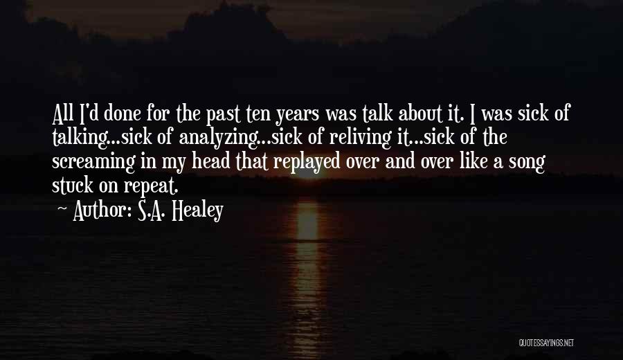 S.A. Healey Quotes: All I'd Done For The Past Ten Years Was Talk About It. I Was Sick Of Talking...sick Of Analyzing...sick Of