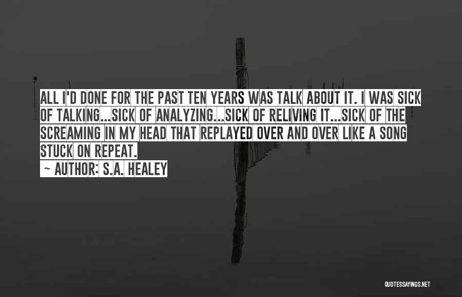 S.A. Healey Quotes: All I'd Done For The Past Ten Years Was Talk About It. I Was Sick Of Talking...sick Of Analyzing...sick Of