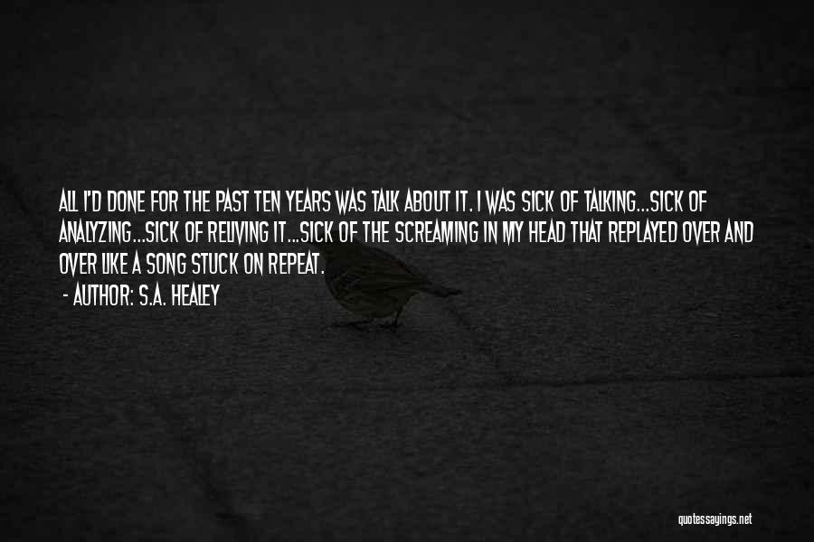 S.A. Healey Quotes: All I'd Done For The Past Ten Years Was Talk About It. I Was Sick Of Talking...sick Of Analyzing...sick Of