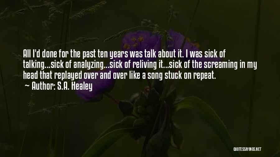 S.A. Healey Quotes: All I'd Done For The Past Ten Years Was Talk About It. I Was Sick Of Talking...sick Of Analyzing...sick Of