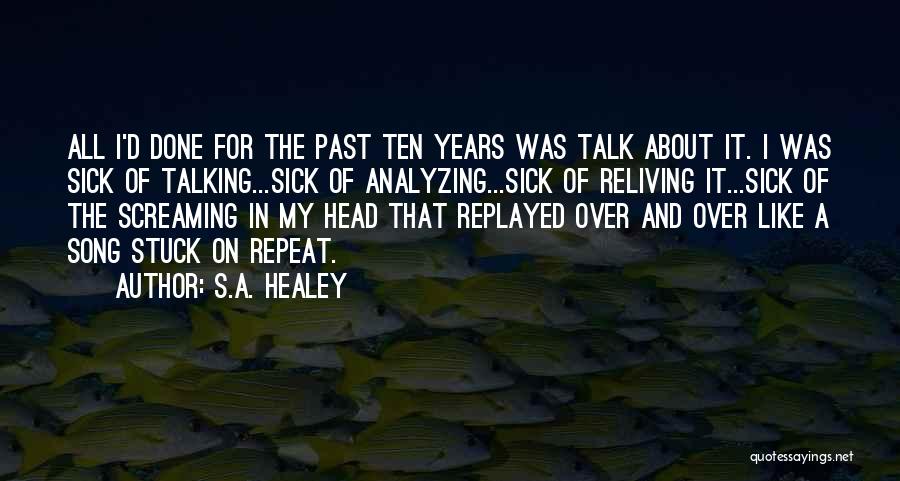 S A Healey Quotes All I D Done For The Past Ten Years Was Talk About It I Was Sick Of Talking Sick Of Analyzing Sick Of