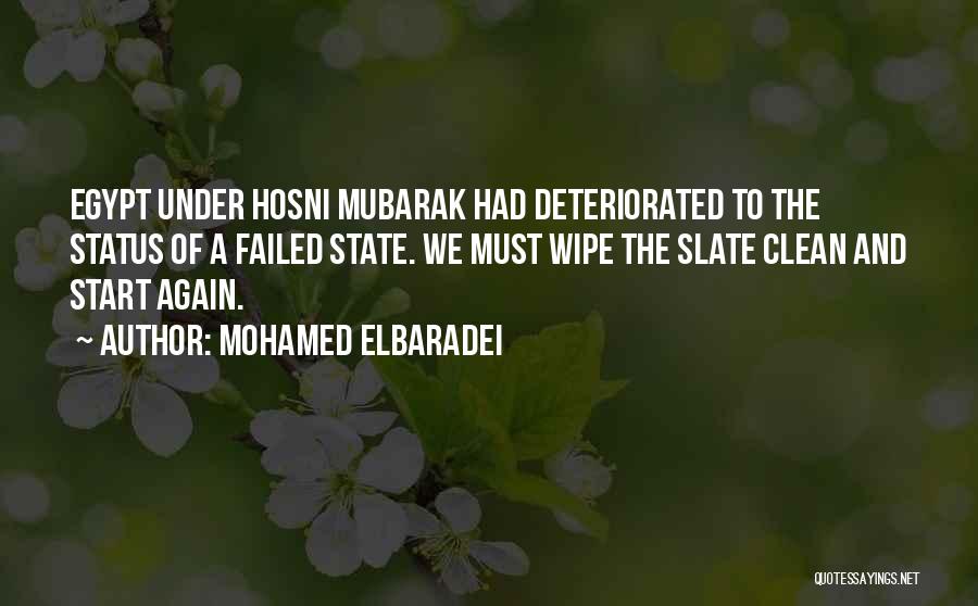 Mohamed ElBaradei Quotes: Egypt Under Hosni Mubarak Had Deteriorated To The Status Of A Failed State. We Must Wipe The Slate Clean And