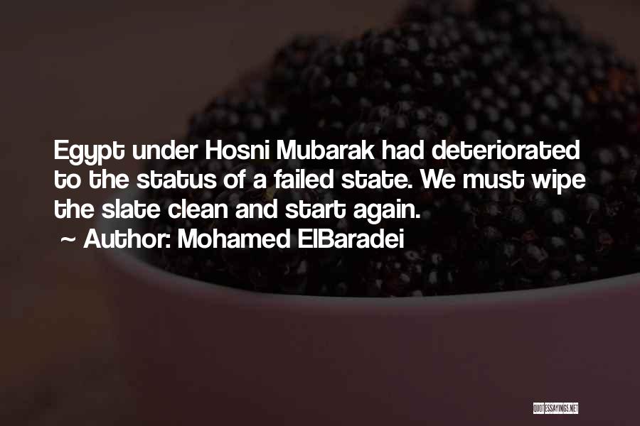 Mohamed ElBaradei Quotes: Egypt Under Hosni Mubarak Had Deteriorated To The Status Of A Failed State. We Must Wipe The Slate Clean And