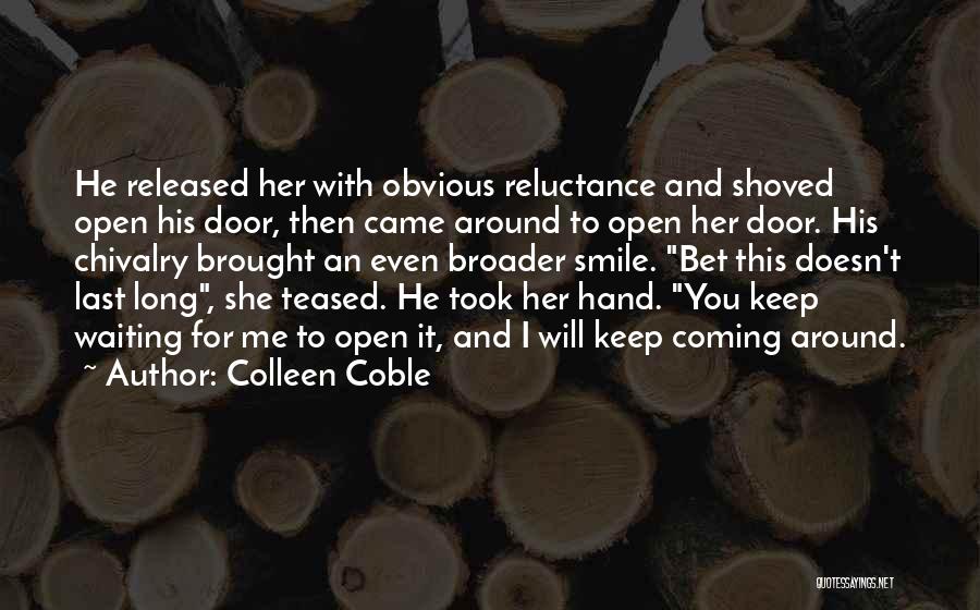 Colleen Coble Quotes: He Released Her With Obvious Reluctance And Shoved Open His Door, Then Came Around To Open Her Door. His Chivalry
