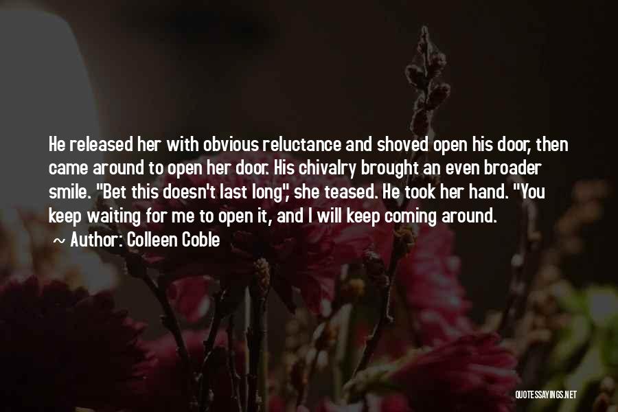 Colleen Coble Quotes: He Released Her With Obvious Reluctance And Shoved Open His Door, Then Came Around To Open Her Door. His Chivalry