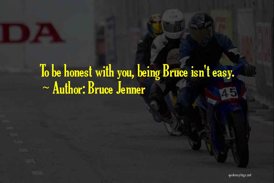 Bruce Jenner Quotes: To Be Honest With You, Being Bruce Isn't Easy.
