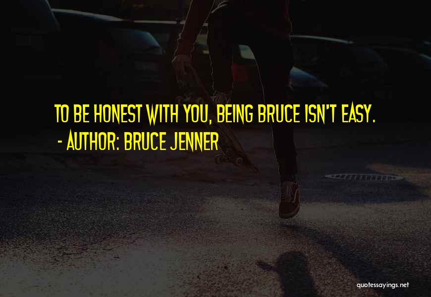 Bruce Jenner Quotes: To Be Honest With You, Being Bruce Isn't Easy.