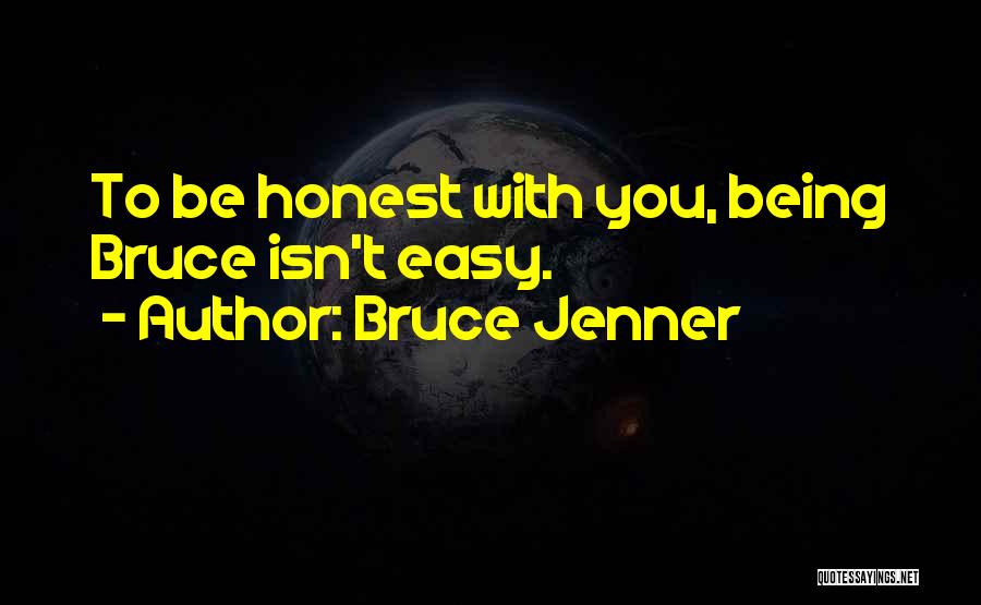 Bruce Jenner Quotes: To Be Honest With You, Being Bruce Isn't Easy.