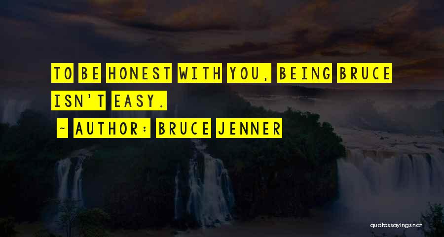 Bruce Jenner Quotes: To Be Honest With You, Being Bruce Isn't Easy.