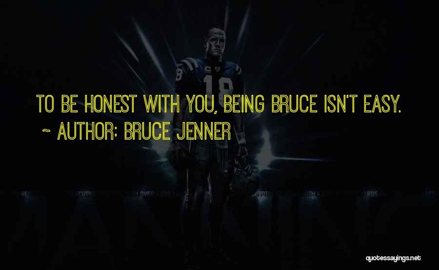 Bruce Jenner Quotes: To Be Honest With You, Being Bruce Isn't Easy.
