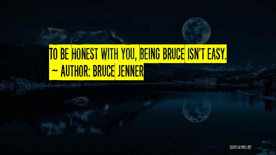 Bruce Jenner Quotes: To Be Honest With You, Being Bruce Isn't Easy.