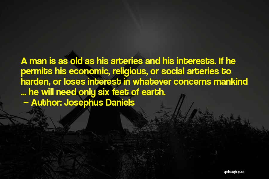 Josephus Daniels Quotes: A Man Is As Old As His Arteries And His Interests. If He Permits His Economic, Religious, Or Social Arteries