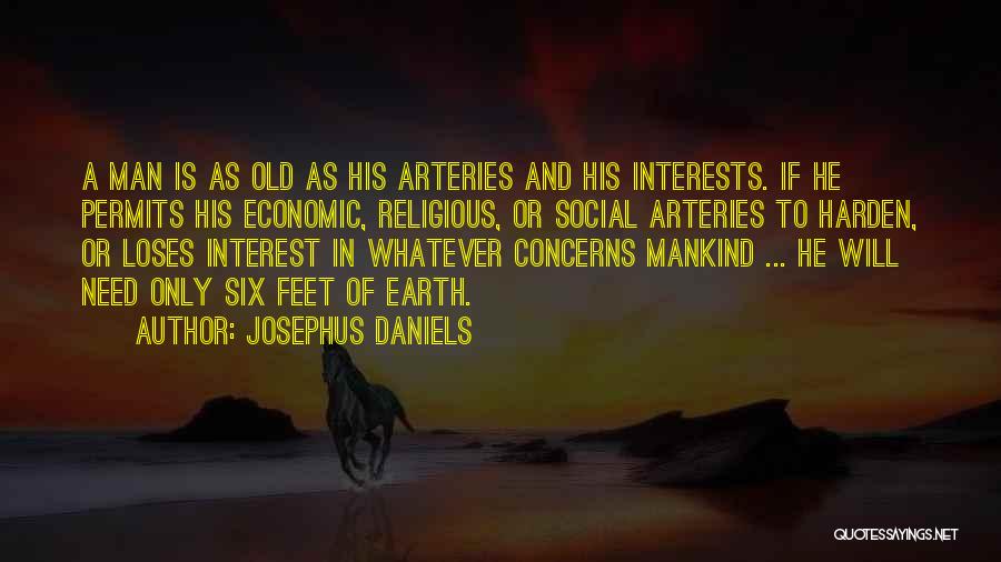 Josephus Daniels Quotes: A Man Is As Old As His Arteries And His Interests. If He Permits His Economic, Religious, Or Social Arteries