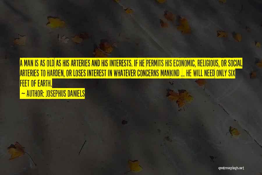 Josephus Daniels Quotes: A Man Is As Old As His Arteries And His Interests. If He Permits His Economic, Religious, Or Social Arteries