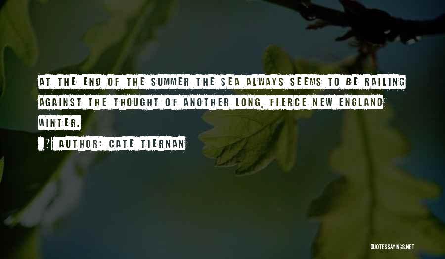 Cate Tiernan Quotes: At The End Of The Summer The Sea Always Seems To Be Railing Against The Thought Of Another Long, Fierce