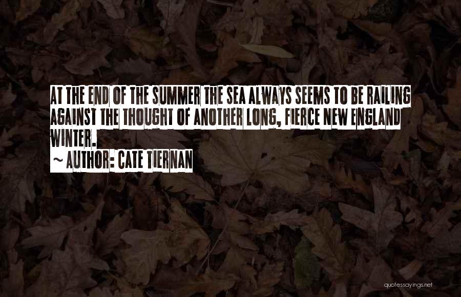 Cate Tiernan Quotes: At The End Of The Summer The Sea Always Seems To Be Railing Against The Thought Of Another Long, Fierce