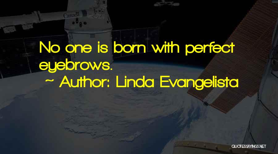 Linda Evangelista Quotes: No One Is Born With Perfect Eyebrows.
