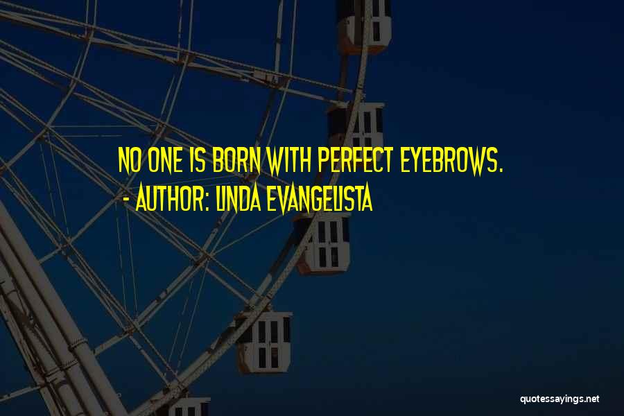 Linda Evangelista Quotes: No One Is Born With Perfect Eyebrows.