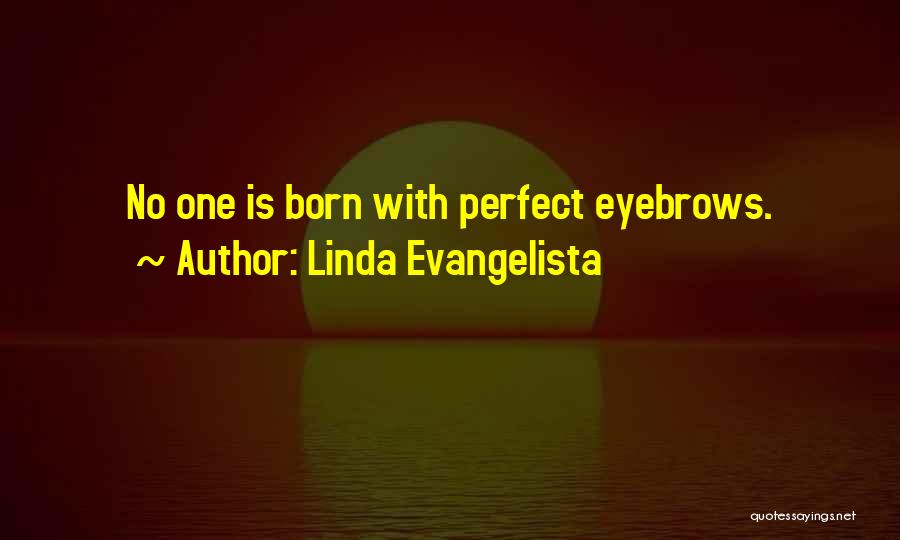 Linda Evangelista Quotes: No One Is Born With Perfect Eyebrows.
