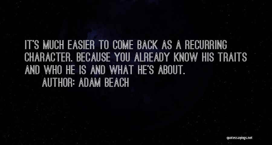 Adam Beach Quotes: It's Much Easier To Come Back As A Recurring Character. Because You Already Know His Traits And Who He Is