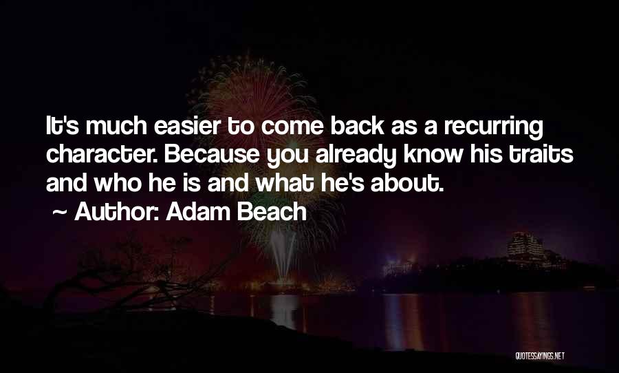 Adam Beach Quotes: It's Much Easier To Come Back As A Recurring Character. Because You Already Know His Traits And Who He Is