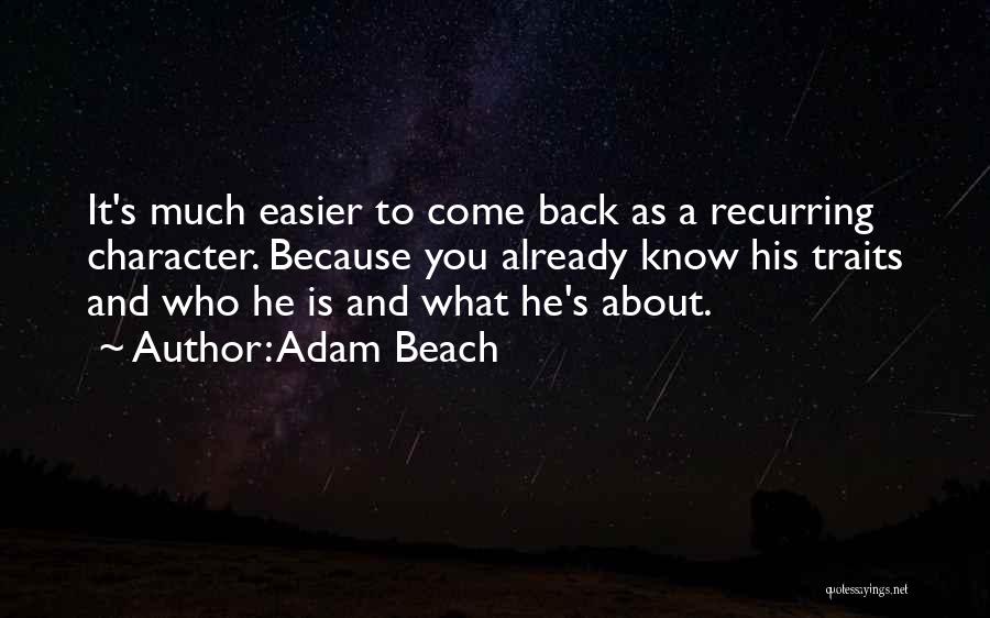 Adam Beach Quotes: It's Much Easier To Come Back As A Recurring Character. Because You Already Know His Traits And Who He Is