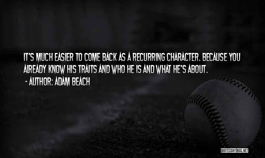 Adam Beach Quotes: It's Much Easier To Come Back As A Recurring Character. Because You Already Know His Traits And Who He Is