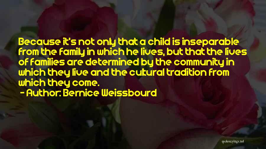 Bernice Weissbourd Quotes: Because It's Not Only That A Child Is Inseparable From The Family In Which He Lives, But That The Lives