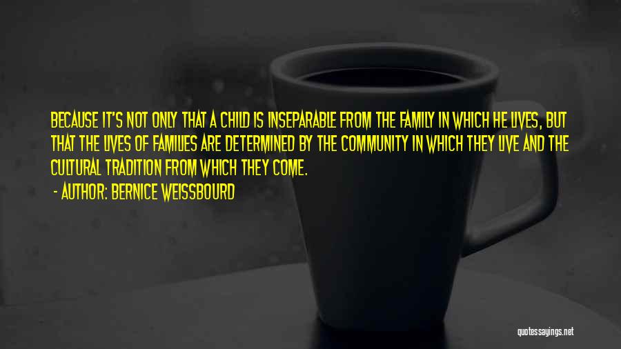 Bernice Weissbourd Quotes: Because It's Not Only That A Child Is Inseparable From The Family In Which He Lives, But That The Lives