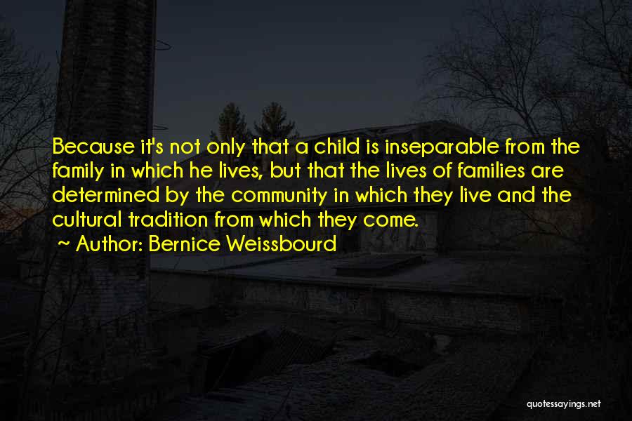 Bernice Weissbourd Quotes: Because It's Not Only That A Child Is Inseparable From The Family In Which He Lives, But That The Lives