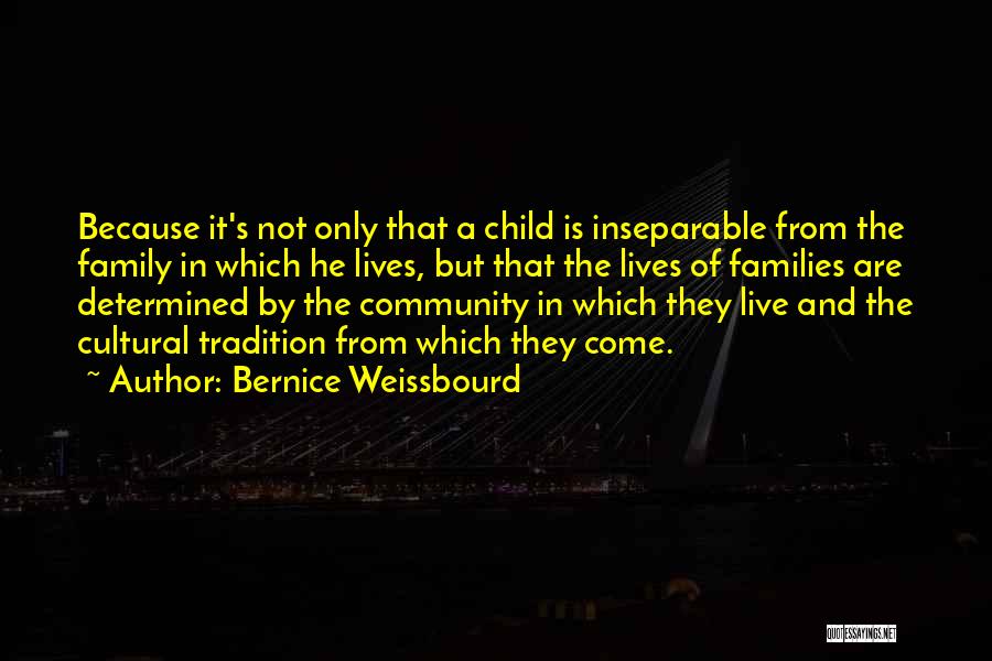 Bernice Weissbourd Quotes: Because It's Not Only That A Child Is Inseparable From The Family In Which He Lives, But That The Lives