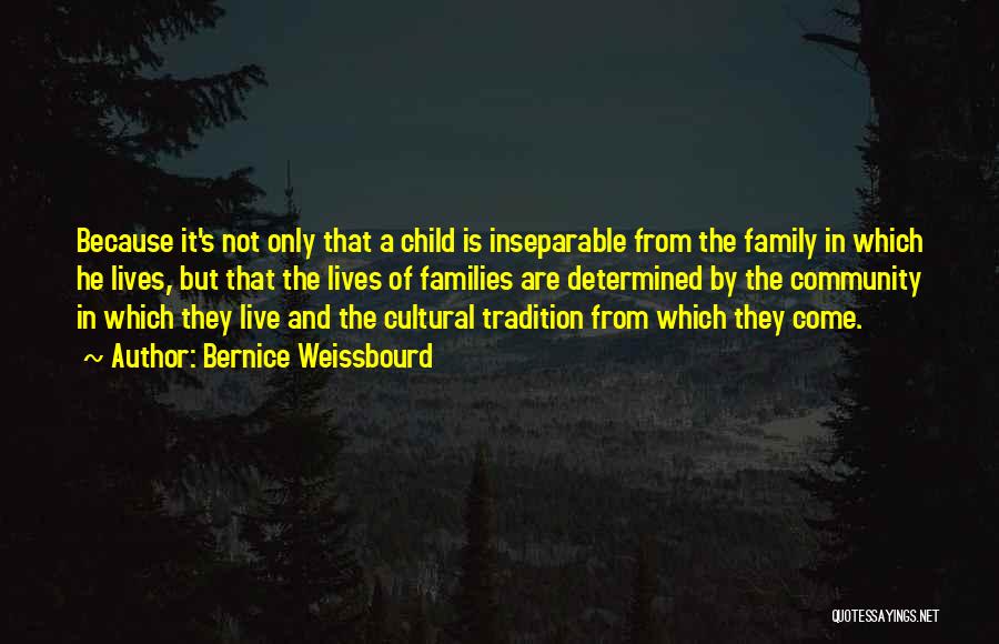 Bernice Weissbourd Quotes: Because It's Not Only That A Child Is Inseparable From The Family In Which He Lives, But That The Lives