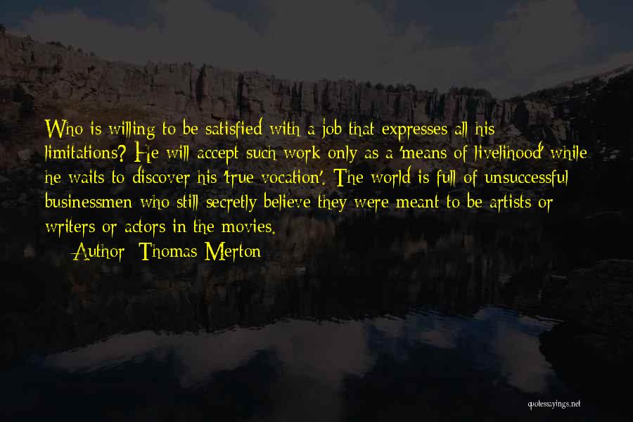 Thomas Merton Quotes: Who Is Willing To Be Satisfied With A Job That Expresses All His Limitations? He Will Accept Such Work Only
