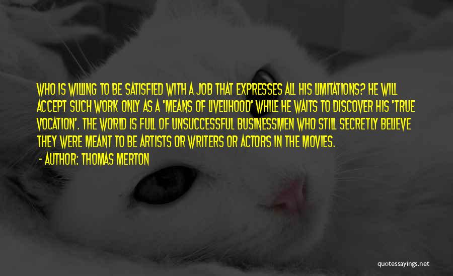 Thomas Merton Quotes: Who Is Willing To Be Satisfied With A Job That Expresses All His Limitations? He Will Accept Such Work Only