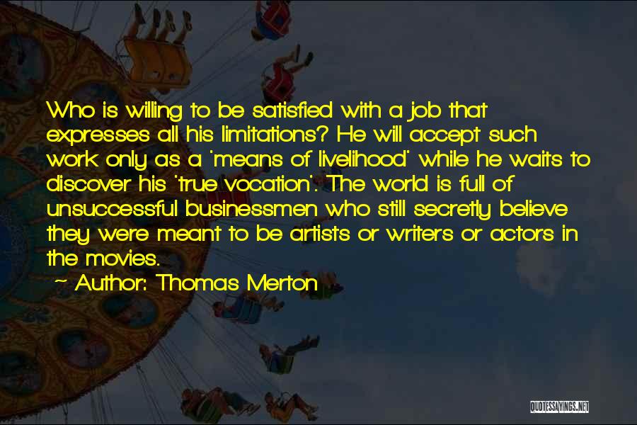 Thomas Merton Quotes: Who Is Willing To Be Satisfied With A Job That Expresses All His Limitations? He Will Accept Such Work Only