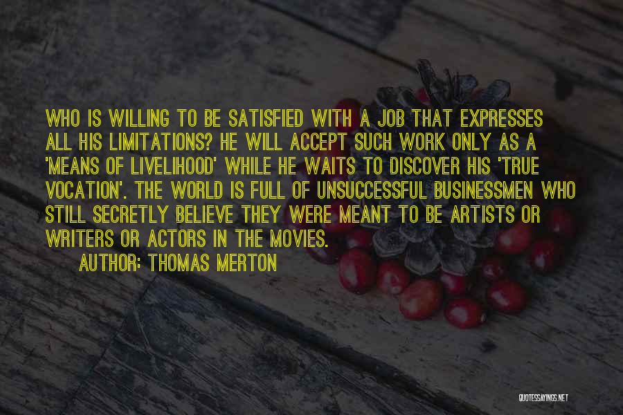 Thomas Merton Quotes: Who Is Willing To Be Satisfied With A Job That Expresses All His Limitations? He Will Accept Such Work Only