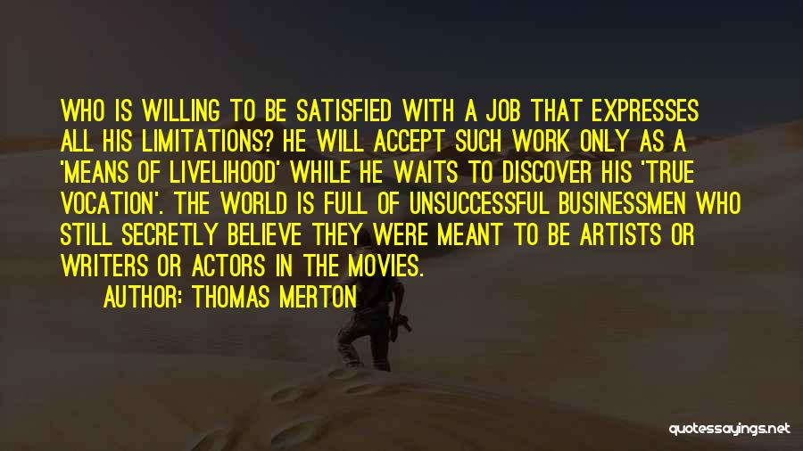 Thomas Merton Quotes: Who Is Willing To Be Satisfied With A Job That Expresses All His Limitations? He Will Accept Such Work Only