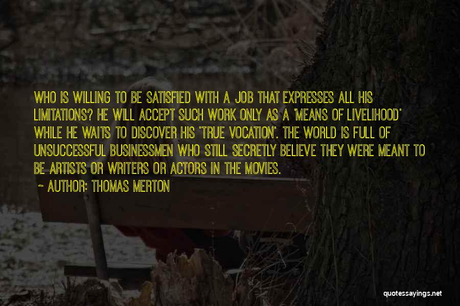 Thomas Merton Quotes: Who Is Willing To Be Satisfied With A Job That Expresses All His Limitations? He Will Accept Such Work Only