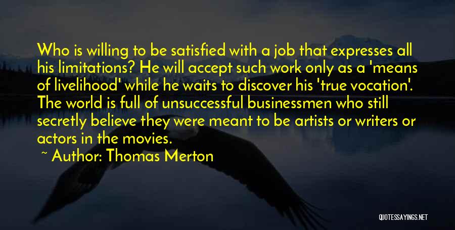 Thomas Merton Quotes: Who Is Willing To Be Satisfied With A Job That Expresses All His Limitations? He Will Accept Such Work Only