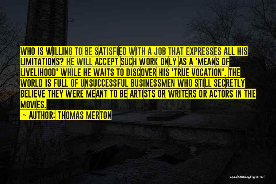 Thomas Merton Quotes: Who Is Willing To Be Satisfied With A Job That Expresses All His Limitations? He Will Accept Such Work Only