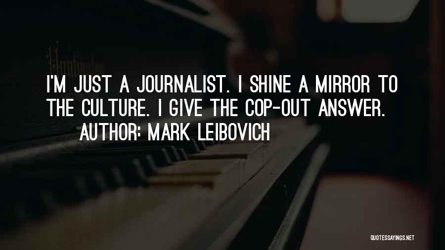 Mark Leibovich Quotes: I'm Just A Journalist. I Shine A Mirror To The Culture. I Give The Cop-out Answer.
