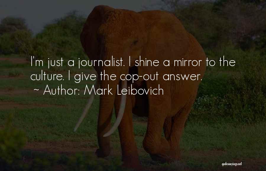 Mark Leibovich Quotes: I'm Just A Journalist. I Shine A Mirror To The Culture. I Give The Cop-out Answer.