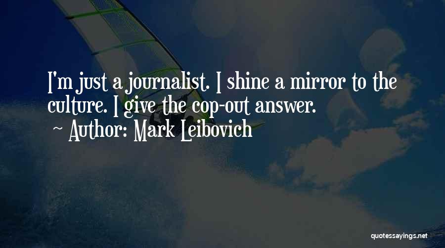 Mark Leibovich Quotes: I'm Just A Journalist. I Shine A Mirror To The Culture. I Give The Cop-out Answer.