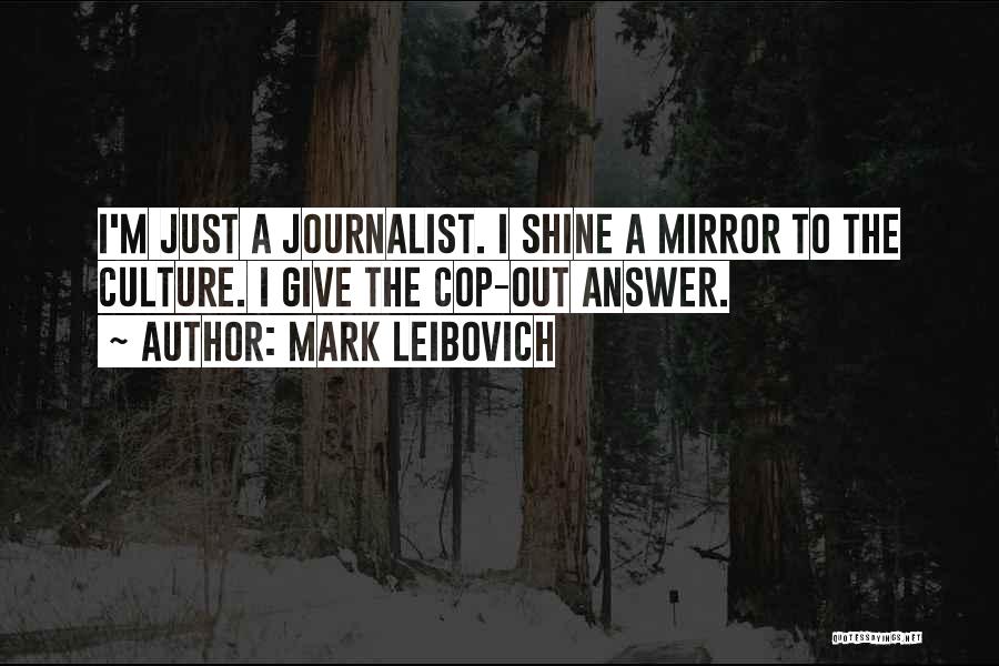 Mark Leibovich Quotes: I'm Just A Journalist. I Shine A Mirror To The Culture. I Give The Cop-out Answer.