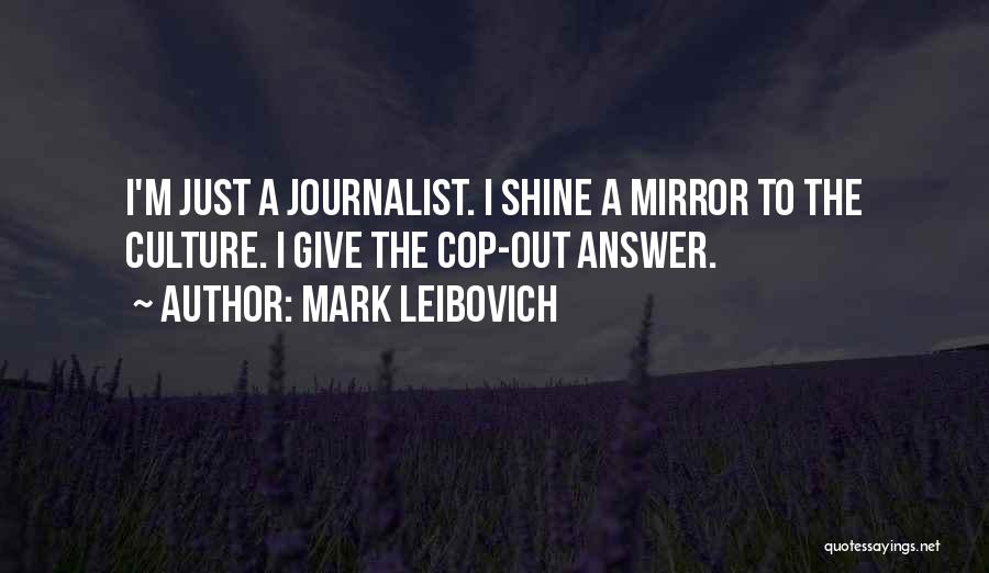 Mark Leibovich Quotes: I'm Just A Journalist. I Shine A Mirror To The Culture. I Give The Cop-out Answer.