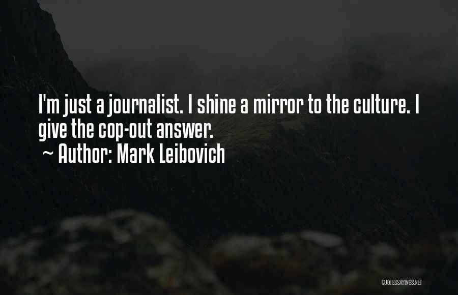 Mark Leibovich Quotes: I'm Just A Journalist. I Shine A Mirror To The Culture. I Give The Cop-out Answer.